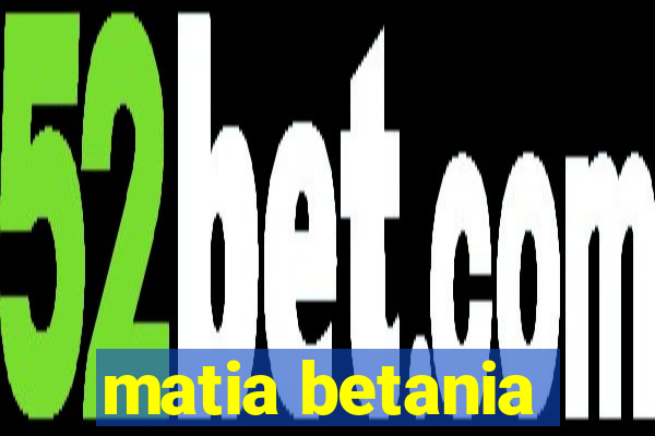 matia betania